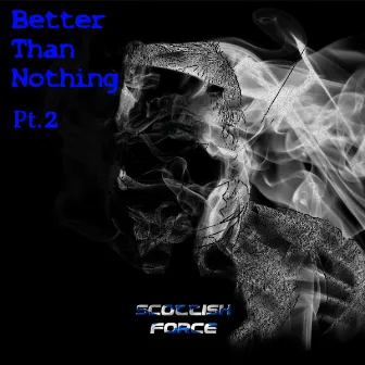 Better Than Nothing, Pt. 2 by Scottish Force