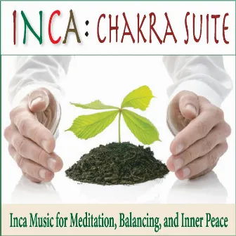 Chakra Suite: Inca Music for Meditation, Balancing, And Inner Peace by INCA