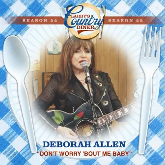 Don't Worry 'Bout Me Baby (Larry's Country Diner Season 22) by Deborah Allen