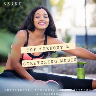 Top Workout & Stretching Music (Continental Workout, Sport, Fitness & Training) by ZZanu