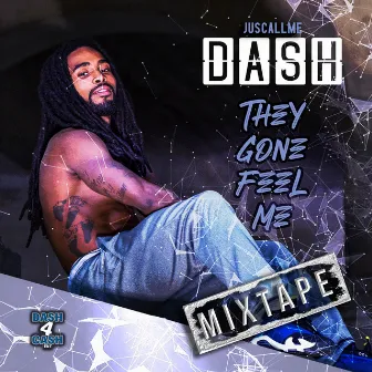 They Gone Feel Me (Mixtape) by Juscallme Dash