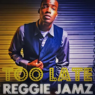 Too Late by Reggie Jamz