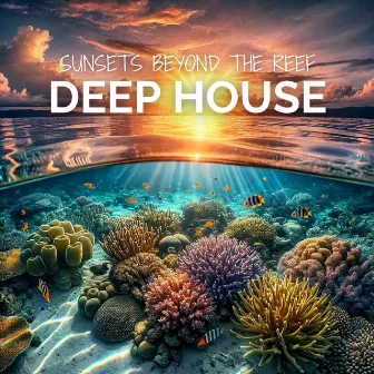 Sunsets Beyond the Reef: Deep House, Summer Time, Relaxing Beach Beats by 