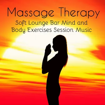 Massage Therapy - Soft Lounge Bar Mind and Body Exercises Session Music, Chillout Easy Listening Instrumental Sounds by Sexy Songs All Stars