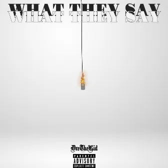 What They Say by DreTheKid