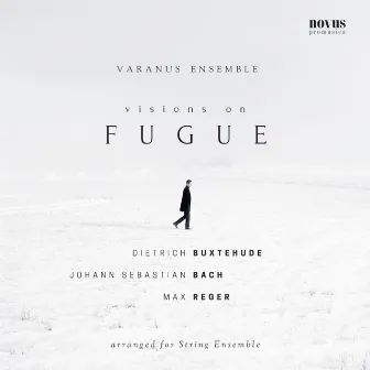 Visions on Fugue: Buxtehude, Bach and Reger Arranged for String Ensemble by Varanus Ensemble