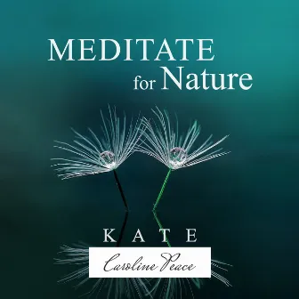 Meditate for Nature by Kate - Caroline Peace