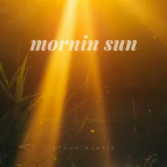 Mornin Sun by Ethan Martin