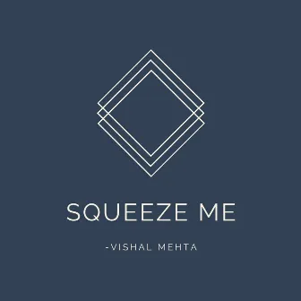 Squeeze Me by Vishal Mehta