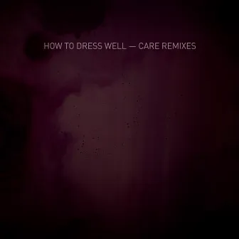 Care (Remixes) by How To Dress Well