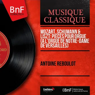 Mozart, Schumann & Liszt: Pièces pour orgue (À l'orgue de Notre-Dame de Versailles) (Mono Version) by Antoine Reboulot