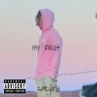 my fault by Ancwrld