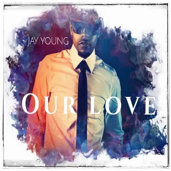 Our Love by Jay Young