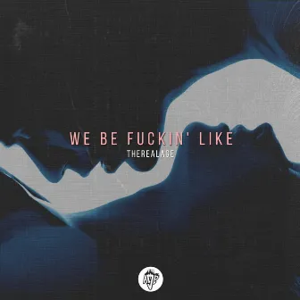 We Be Fuckin' Like by TheRealAGE