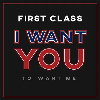 I Want You to Want Me by First Class