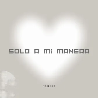 solo a mi manera by SXNTYY