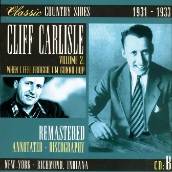 Classic Country Sides, Vol. 2 - When I Feel Froggie I'm Gonna Hop 1931-1933 by Cliff Carlisle