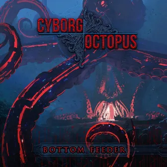 Bottom Feeder by Cyborg Octopus