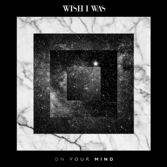 On Your Mind by Wish I Was