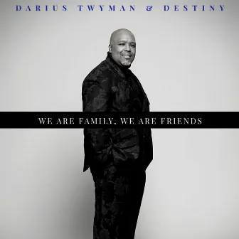 We Are Family, We Are Friends by Darius Twyman