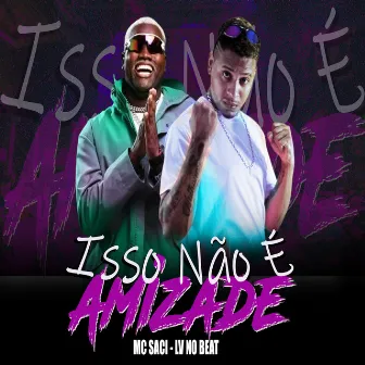 Isso Não É Amizade by MC Saci