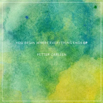 You Begin Where Everything Ends EP by Petter Carlsen