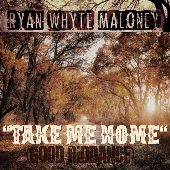 Take Me Home (Good Riddance) by Ryan Whyte Maloney