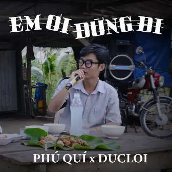 Em Ơi Đừng Đi by DucLoi