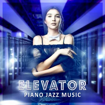 Elevator Piano Jazz Music: Beautiful and Mellow Jazz Melodies, Relaxing Chill Piano Lounge, Great Instrumental Songs by Elevator Chillout Music Zone