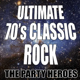 Ultimate 70's Classic Rock by The Party Heroes