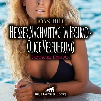 Heißer Nachmittag im Freibad - Ölige Verführung / Ein kleiner Ausflug in das angrenzende Wäldchen? (ein erotisches Hörbuch von blue panther books mit Sex, Leidenschaft, Erotik, Lust, Hörspiel) by Joan Hill