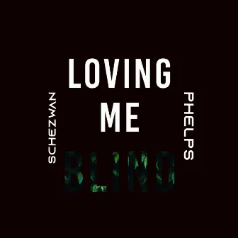 Loving Me Blind by Schezwan Phelps