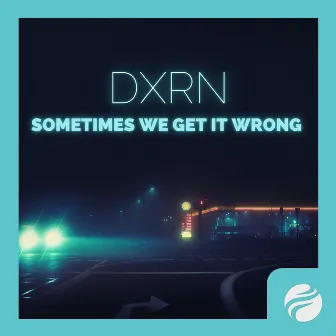 Sometimes We Get It Wrong by DXRN