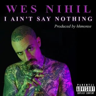 I Ain’t Say Nothing by WES NIHIL