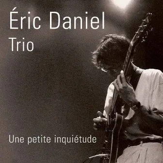 Eric Daniel Trio - Une Petite Inquiétude by Eric Daniel