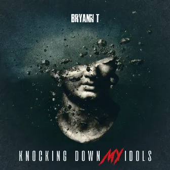 Knocking Down My Idols by Bryann T.