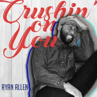 Crushin' on You by Ryan Allen