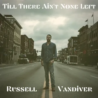 Till There Ain't None Left by Russell Vandiver