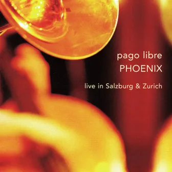 Phoenix: Live In Salzburg & Zurich by Pago Libre