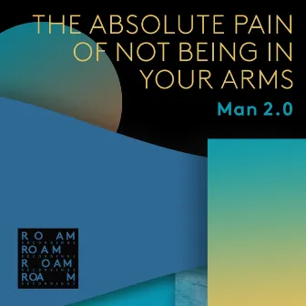 The Absolute Pain Of Not Being In Your Arms by Man2.0