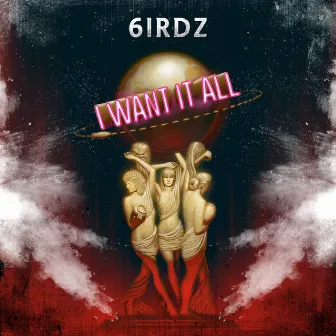 I Want It All by 6irdz