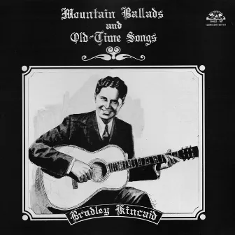 Mountain Ballads and Old-Time Songs by Bradley Kincaid