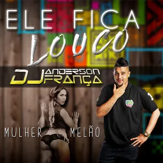 Ele Fica Louco by Mulher Melão