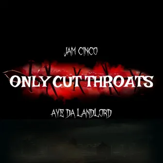 Only Cut Throats by Aye Da Landlord