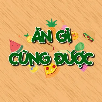 Ăn Gì Cũng Được by Chú Gián Nhỏ