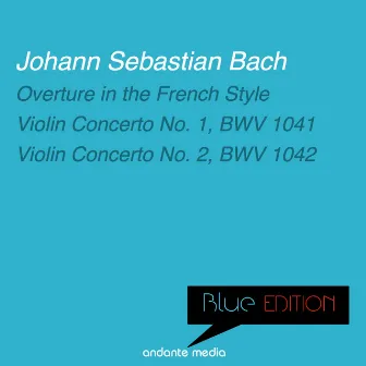 Blue Edition - Bach: Overture in the French Style & Violin Concertos Nos. 1, 2 by Hans Kalafusz