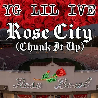 Rose City (CHUNK IT UP) by Yg Lil Ive