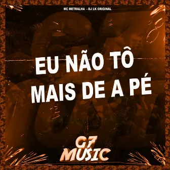 Eu Não Tô Mais de a Pé by MC METRALHA