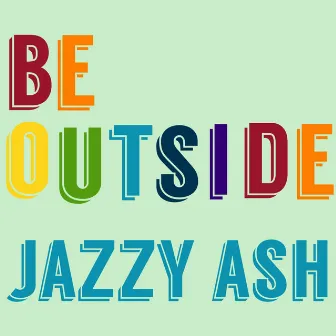 Be Outside by Jazzy Ash