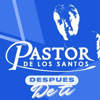 Después De Ti by Pastor de los Santos